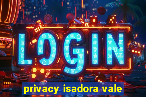 privacy isadora vale